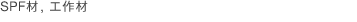 SPF材, 工作材