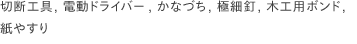 切断工具, 電動ドライバー, かなづち, 極細釘, 木工用ボンド, 紙やすり