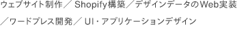 ウェブサイト制作／Shopify構築／デザインデータのWeb実装／ワードプレス開発／UI・アプリケーションデザイン