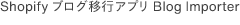 Shopify ブログ移行アプリ Blog Importer